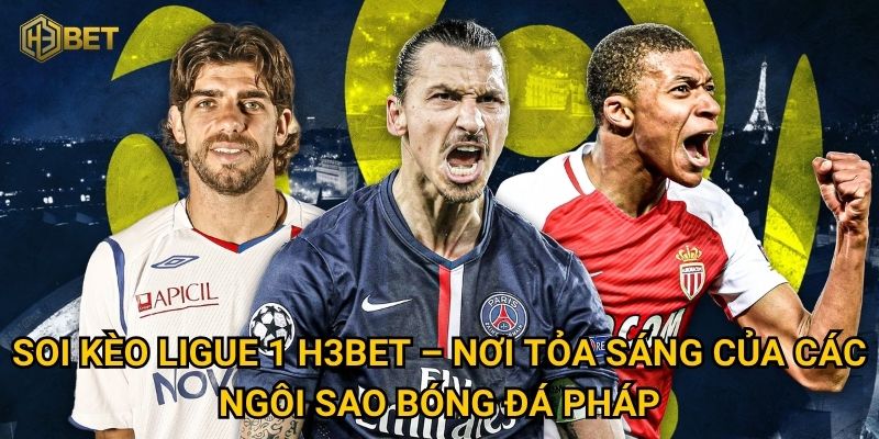 Soi kèo Ligue 1 H3bet – Nơi tỏa sáng của các ngôi sao bóng đá Pháp