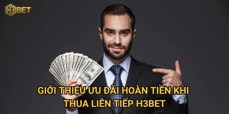Giới thiệu ưu đãi hoàn tiền khi thua liên tiếp H3bet
