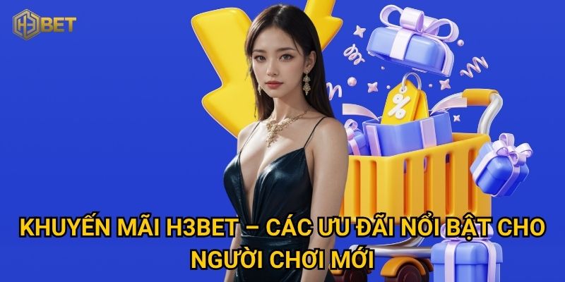 Khuyến mãi H3bet – Các ưu đãi nổi bật cho người chơi mới