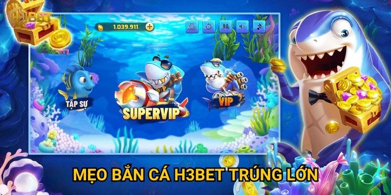 Bắn cá H3bet có gì khác biệt so với các nhà cái khác? 2 Mẹo bắn cá H3bet trúng lớn