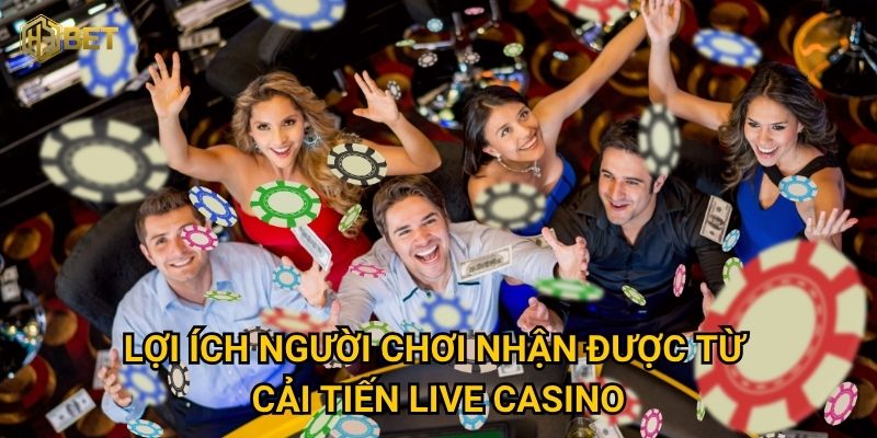 Lợi ích người chơi nhận được từ cải tiến live casino