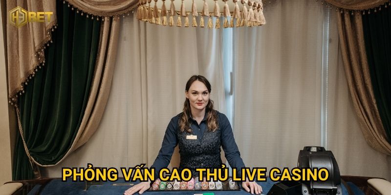 Phỏng vấn cao thủ live casino tại H3bet tiết lộ bí quyết thắng lớn?