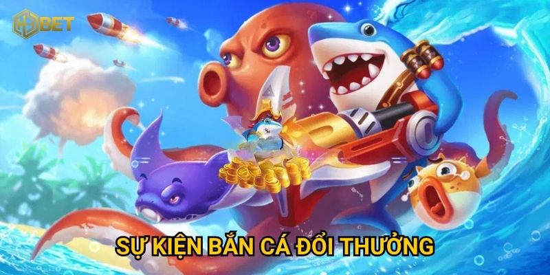 Sự kiện bắn cá đổi thưởng tại H3bet có gì hấp dẫn người chơi?