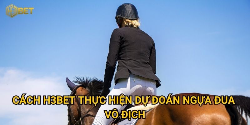 Cách H3bet thực hiện dự đoán ngựa đua vô địch