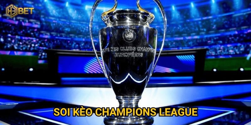 Soi kèo Champions League tại H3bet – Liệu bạn đã biết cách tối ưu?